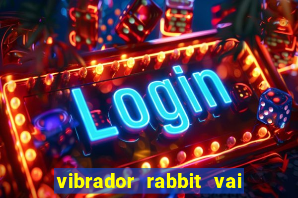 vibrador rabbit vai e vem